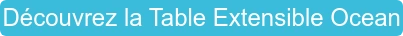 Découvrez la Table Extensible Ocean